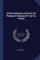 Of the Imitation of Christ, by Thomas À Kempis [Tr. By F.a. Paley]