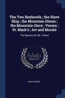 The Two Boyhoods; the Slave Ship; the Mountain Gloom; the Mountain Glory; Venice; St. Mark's; Art and Morals