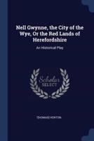Nell Gwynne, the City of the Wye, Or the Red Lands of Herefordshire