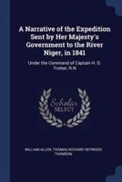 A Narrative of the Expedition Sent by Her Majesty's Government to the River Niger, in 1841