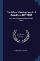 The Life of Charles Carroll of Carrollton, 1737-1832