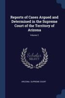 Reports of Cases Argued and Determined in the Supreme Court of the Territory of Arizona; Volume 2