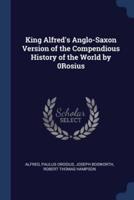 King Alfred's Anglo-Saxon Version of the Compendious History of the World by 0Rosius