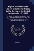 Papers Illustrating the History of the Scots Brigade in the Service of the United Netherlands, 1572-1782
