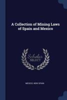 A Collection of Mining Laws of Spain and Mexico