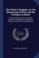 The Fisher's Daughter, Or; the Wanderings of Wolf, and the Fortunes of Alfred
