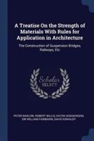 A Treatise On the Strength of Materials With Rules for Application in Architecture