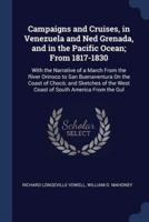Campaigns and Cruises, in Venezuela and Ned Grenada, and in the Pacific Ocean; From 1817-1830