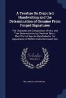 A Treatise On Disputed Handwriting and the Determination of Genuine From Forged Signatures