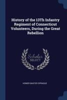History of the 13Th Infantry Regiment of Connecticut Volunteers, During the Great Rebellion