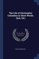 The Life of Christopher Columbus in Short Words. (Sch. Ed.)