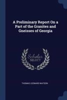 A Preliminary Report On a Part of the Granites and Gneisses of Georgia