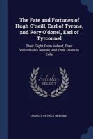 The Fate and Fortunes of Hugh O'neill, Earl of Tyrone, and Rory O'donel, Earl of Tyrconnel
