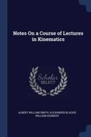 Notes On a Course of Lectures in Kinematics