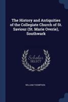 The History and Antiquities of the Collegiate Church of St. Saviour (St. Marie Overie), Southwark