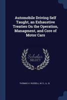 Automobile Driving Self Taught, an Exhaustive Treaties On the Operation, Managment, and Core of Motor Cars