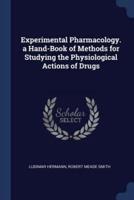 Experimental Pharmacology. A Hand-Book of Methods for Studying the Physiological Actions of Drugs