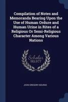 Compilation of Notes and Memoranda Bearing Upon the Use of Human Ordure and Human Urine in Rites of a Religious Or Semi-Religious Character Among Various Nations