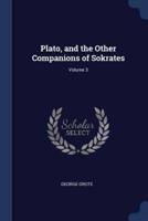 Plato, and the Other Companions of Sokrates; Volume 3