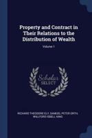 Property and Contract in Their Relations to the Distribution of Wealth; Volume 1