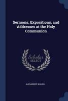 Sermons, Expositions, and Addresses at the Holy Communion