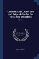 Commentaries On the Life and Reign of Charles the First, King of England; Volume 1