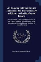 An Enquiry Into the Causes Producing the Extraordinary Addition to the Number of Insane