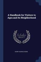 A Handbook for Visitors to Agra and Its Neighborhood