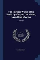The Poetical Works of Sir David Lyndsay of the Mount, Lyon King of Arms; Volume 1