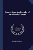 Robert Owen, the Founder of Socialism in England
