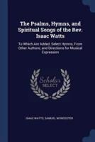 The Psalms, Hymns, and Spiritual Songs of the Rev. Isaac Watts