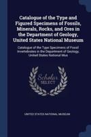 Catalogue of the Type and Figured Specimens of Fossils, Minerals, Rocks, and Ores in the Department of Geology, United States National Museum