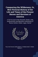 Conquering the Wilderness, Or, New Pictorial History of the Life and Times of the Pioneer Heroes and Heroines of America