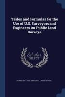 Tables and Formulas for the Use of U.S. Surveyors and Engineers On Public Land Surveys