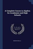 A Complete Course in Algebra for Academies and High Schools