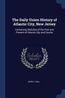 The Daily Union History of Atlantic City, New Jersey