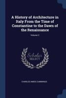 A History of Architecture in Italy From the Time of Constantine to the Dawn of the Renaissance; Volume 2