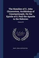 The Homilies of S. John Chrysostom, Archbishop of Constantinople, On the Epistle of S. Paul the Apostle to the Hebrews; Volume 39