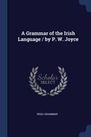 A Grammar of the Irish Language / By P. W. Joyce