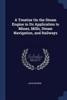 A Treatise On the Steam Engine in Its Application to Mines, Mills, Steam Navigation, and Railways