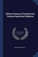 Fifteen Sermons Preached On Various Important Subjects