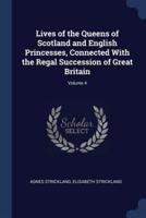 Lives of the Queens of Scotland and English Princesses, Connected With the Regal Succession of Great Britain; Volume 4