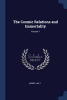The Cosmic Relations and Immortality; Volume 1