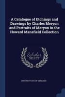 A Catalogue of Etchings and Drawings by Charles Meryon and Portraits of Meryon in the Howard Mansfield Collection