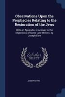 Observations Upon the Prophecies Relating to the Restoration of the Jews