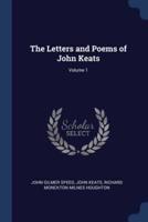 The Letters and Poems of John Keats; Volume 1