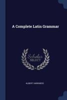 A Complete Latin Grammar