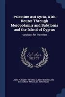 Palestine and Syria, With Routes Through Mesopotamia and Babylonia and the Island of Cyprus