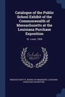 Catalogue of the Public School Exhibit of the Commonwealth of Massachusetts at the Louisiana Purchase Exposition