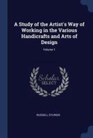 A Study of the Artist's Way of Working in the Various Handicrafts and Arts of Design; Volume 1